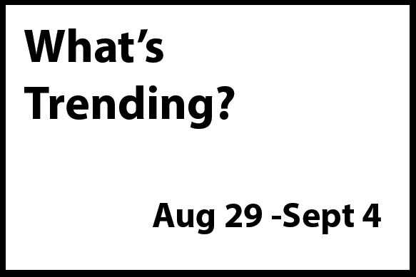 What's Trending Aug 29 - Sept 4