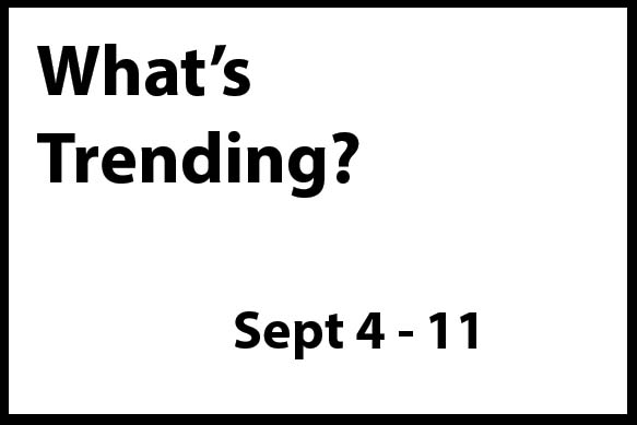 What's Trending Sept 5 -11