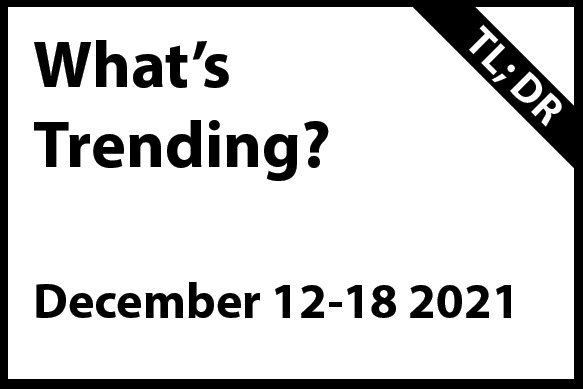 What's Trending December 12-18 (TL; DR)