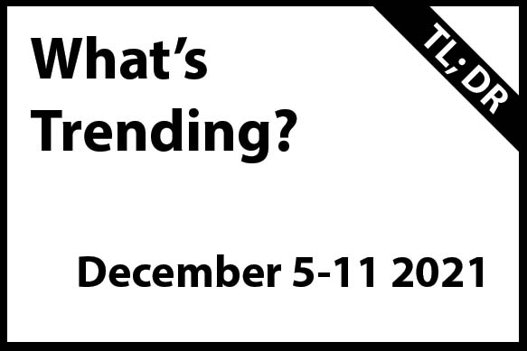 What's Trending December 5-11 (TL; DR)