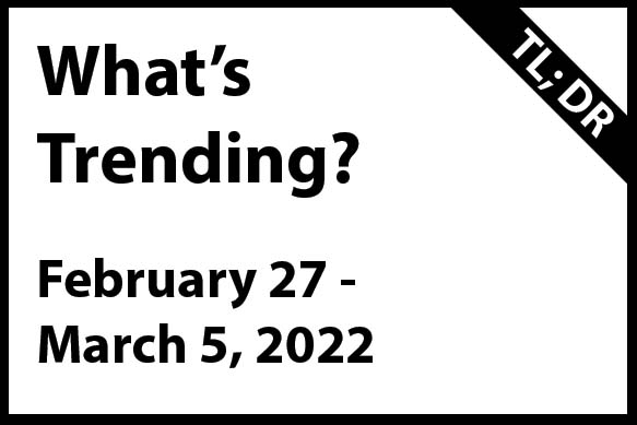 What’s trending February 27 – March 5, 2022