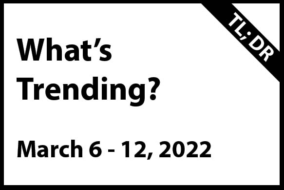 What's Trending March 6 - 12, 2022